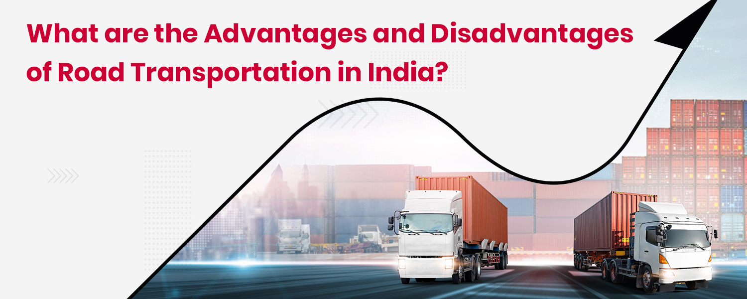 What are the Advantages and Disadvantages of Road Transporation in India