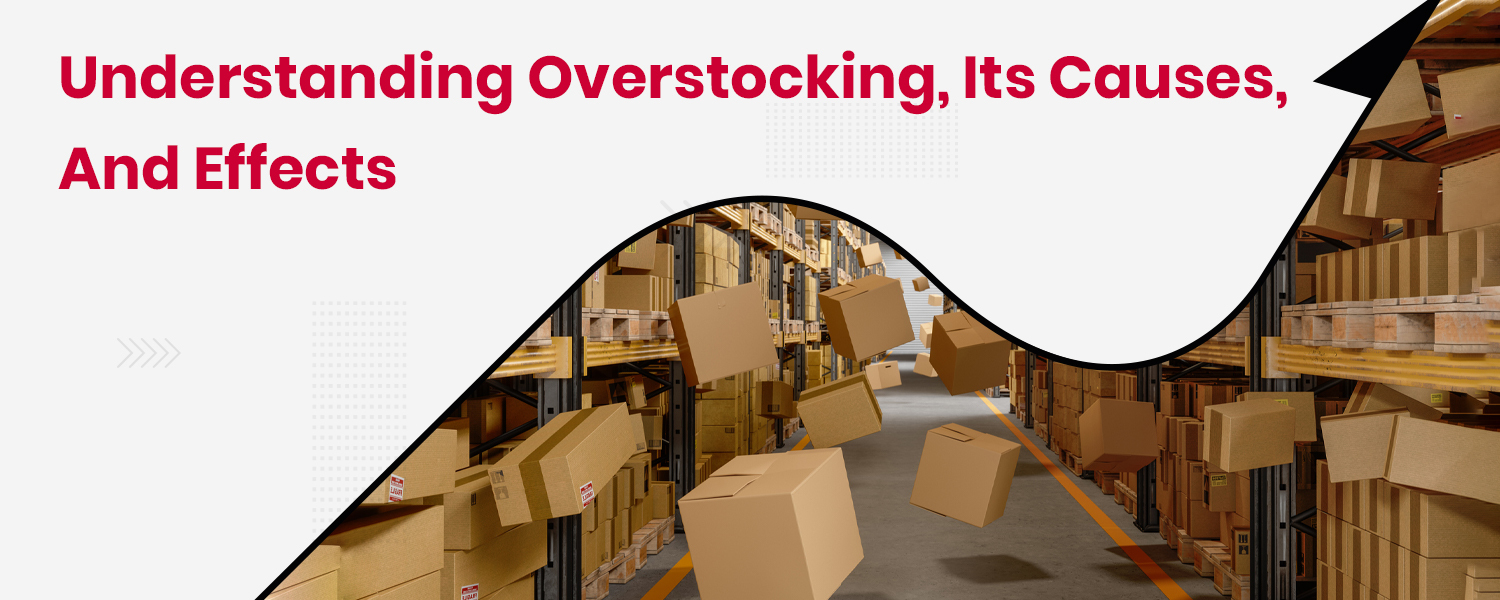 Understanding Overstocking, Its Causes, and Effects