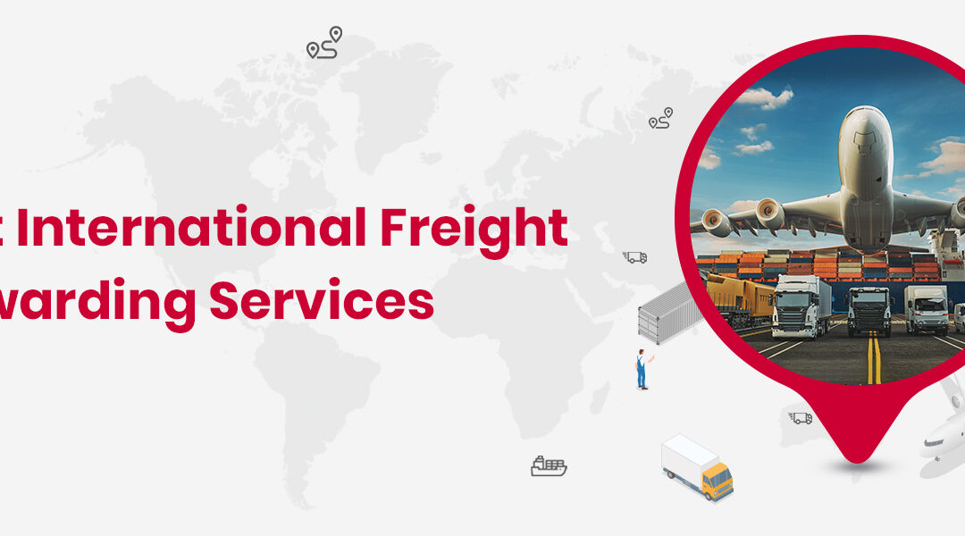 Top 10 International Freight Forwarding Services & How to Choose Them