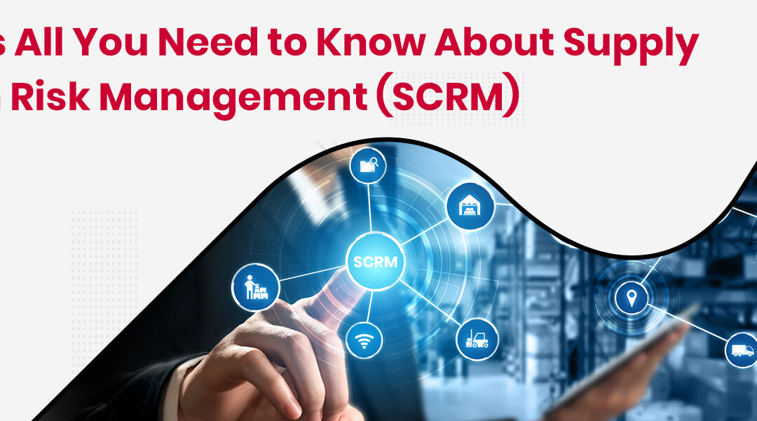 Supply Chain Risk Management (SCRM): A Comprehensive Guide