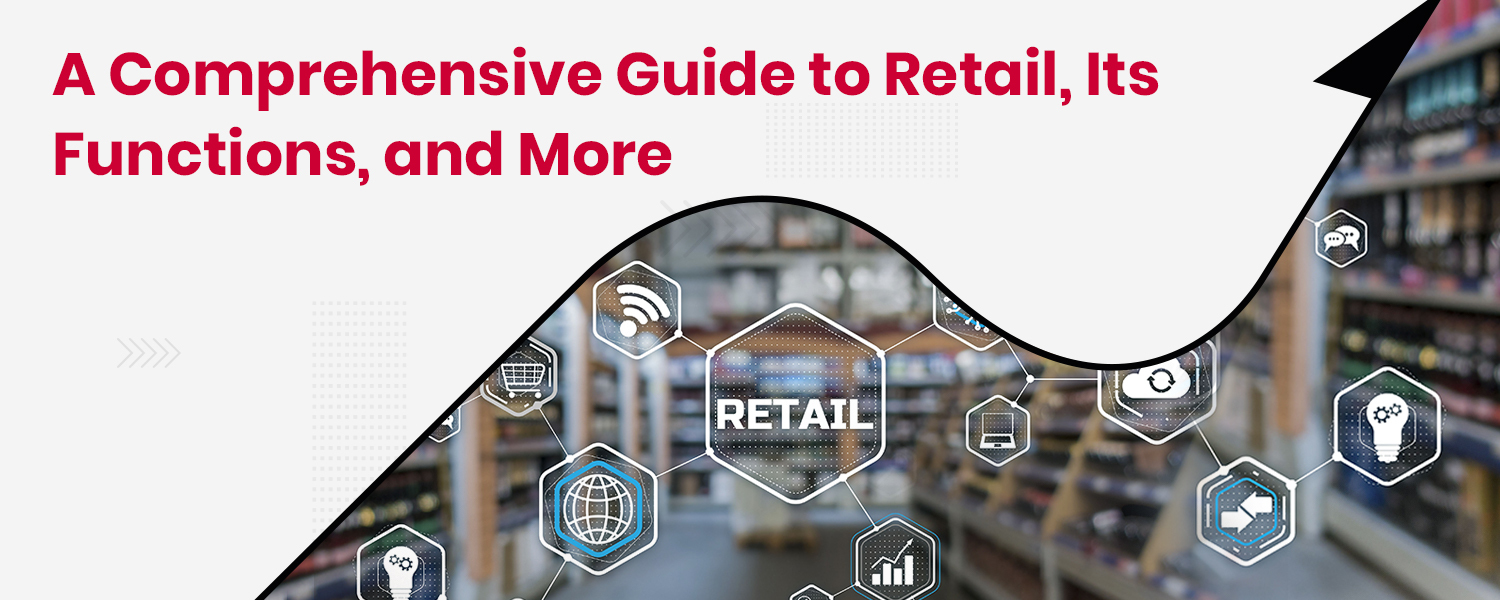A Comprehensive Guide to Retail, Its Functions, and More
