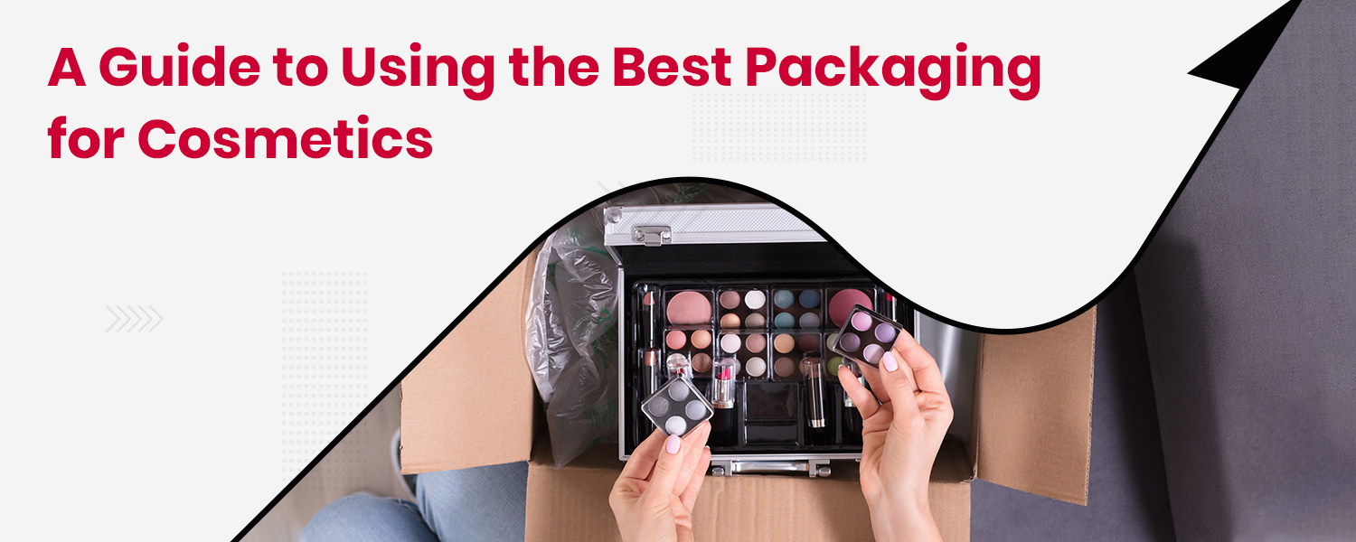 A Guide to Using the Best Packaging for Cosmetics