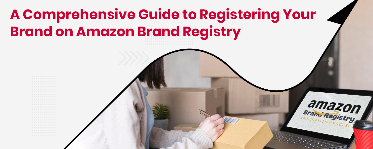 How to Register Your Brand on Amazon Brand Registry: A Complete Guide